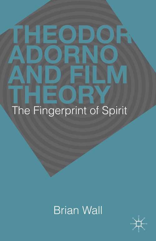 Book cover of Theodor Adorno and Film Theory: The Fingerprint of Spirit (2013)