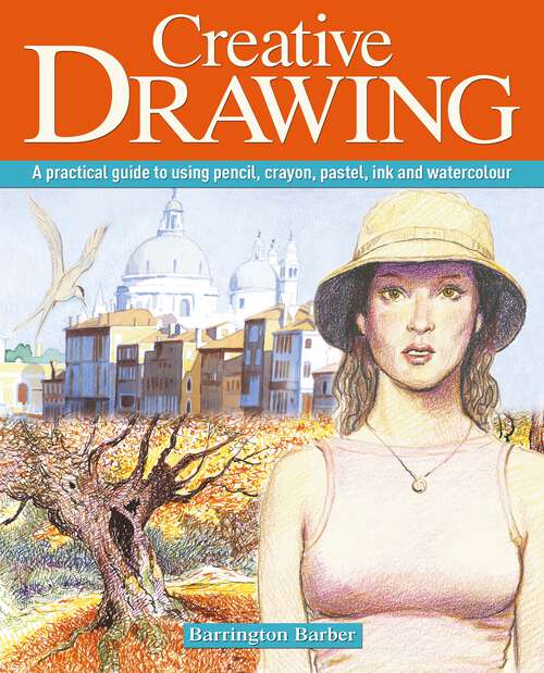 Book cover of Creative Drawing: A practical guide to using pencil, crayon, pastel, ink and watercolour