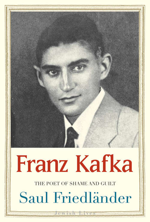 Book cover of Franz Kafka: The Poet of Shame and Guilt (Jewish Lives)