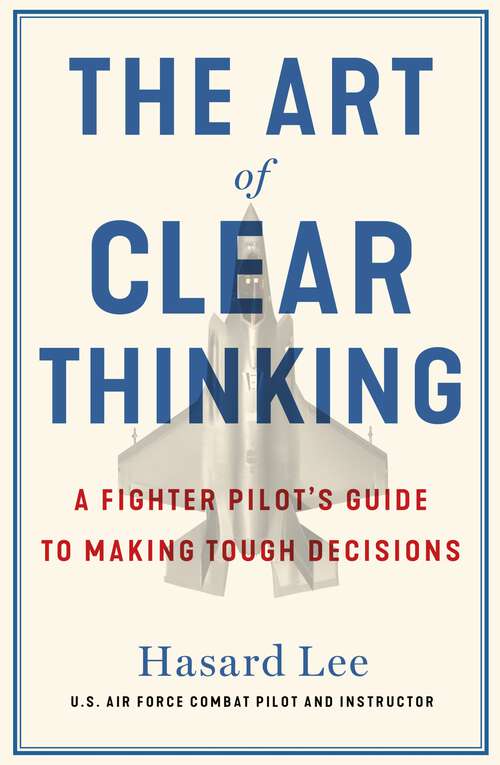 Book cover of The Art of Clear Thinking: A Fighter Pilot’s Guide to Making Tough Decisions