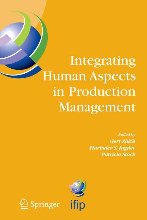 Book cover of Integrating Human Aspects in Production Management: IFIP TC5 / WG5.7 Proceedings of the International Conference on Human Aspects in Production Management 5-9 October 2003, Karlsruhe, Germany (2005) (IFIP Advances in Information and Communication Technology #160)