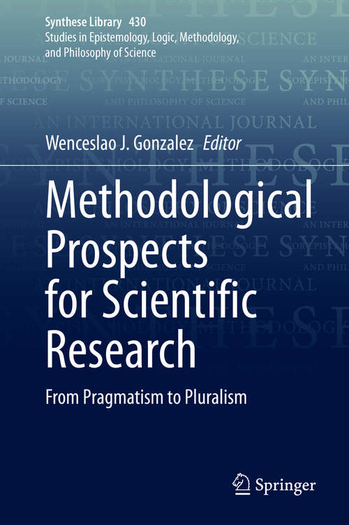 Book cover of Methodological Prospects for Scientific Research: From Pragmatism to Pluralism (1st ed. 2020) (Synthese Library #430)