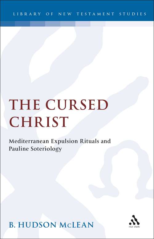 Book cover of The Cursed Christ: Mediterranean Expulsion Rituals and Pauline Soteriology (The Library of New Testament Studies #126)