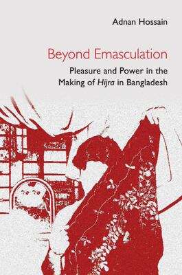 Book cover of Beyond Emasculation: Pleasure And Power In The Making Of Hijra In Bangladesh
