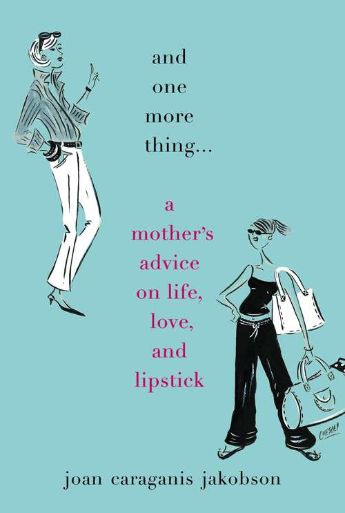 Book cover of And One More Thing...: A Mother's Advice on Life, Love, and Lipstick