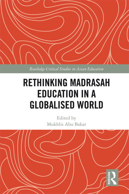 Book cover of Rethinking Madrasah Education in a Globalised World (Routledge Critical Studies in Asian Education)