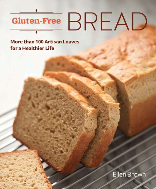 Book cover of Gluten-Free Bread: More than 100 Artisan Loaves for a Healthier Life