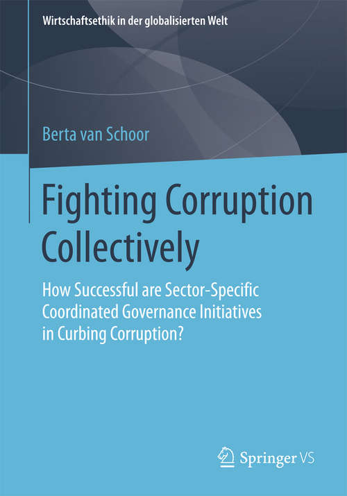 Book cover of Fighting Corruption Collectively: How Successful are Sector-Specific Coordinated Governance Initiatives in Curbing Corruption? (Wirtschaftsethik in der globalisierten Welt)