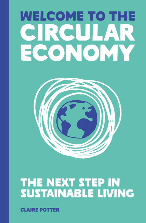 Book cover of Welcome to the Circular Economy: The next step in sustainable living