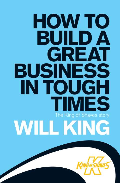 Book cover of How to Build a Great Business in Tough Times: The King of Shaves story