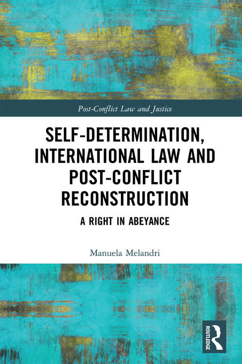 Book cover of Self-Determination, International Law and Post-Conflict Reconstruction: A Right in Abeyance (Post-Conflict Law and Justice)