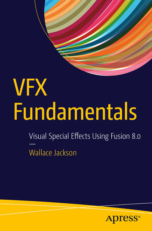 Book cover of VFX Fundamentals: Visual Special Effects Using Fusion 8.0 (1st ed.)