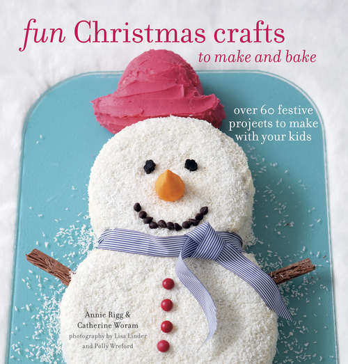 Book cover of Fun Christmas Crafts to Make and Bake: Over 60 festive projects to make with your kids