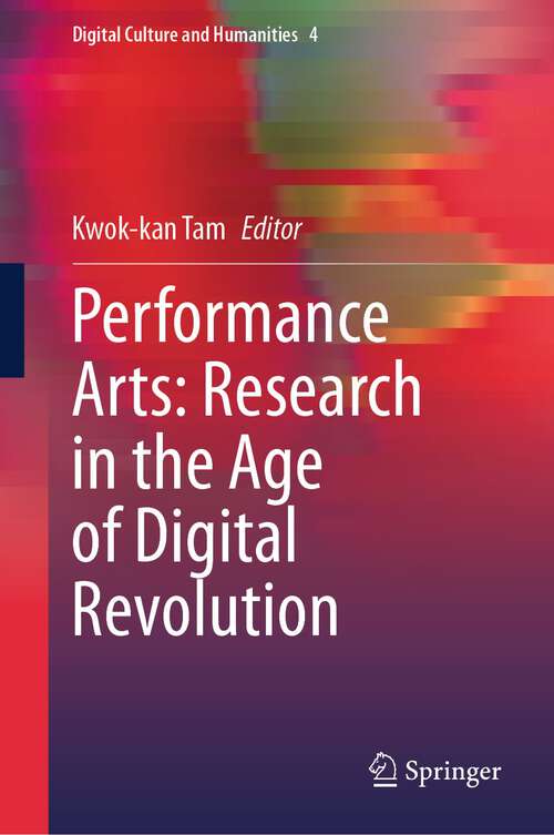 Book cover of Performance Arts: Research in the Age of Digital Revolution (1st ed. 2023) (Digital Culture and Humanities #4)