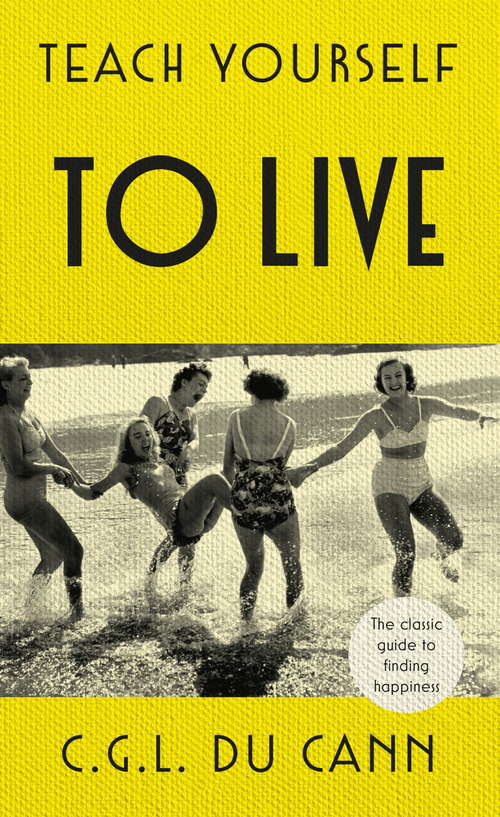 Book cover of Teach Yourself to Live: The classic guide to finding happiness