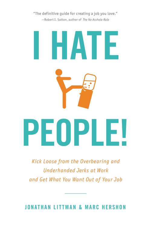 Book cover of I Hate People!: Kick Loose from the Overbearing and Underhanded Jerks at Work and Get What You Want Out of Your Job