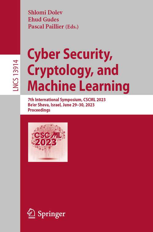 Book cover of Cyber Security, Cryptology, and Machine Learning: 7th International Symposium, CSCML 2023, Be'er Sheva, Israel, June 29–30, 2023, Proceedings (1st ed. 2023) (Lecture Notes in Computer Science #13914)
