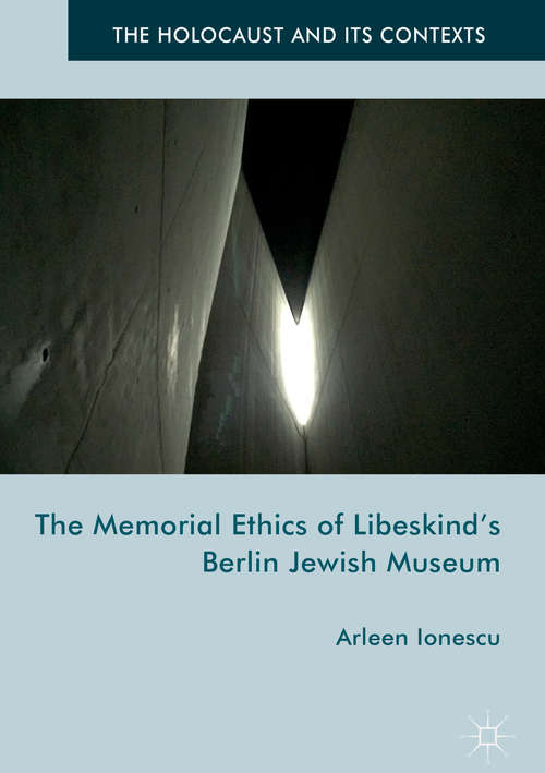 Book cover of The Memorial Ethics of Libeskind's Berlin Jewish Museum (1st ed. 2017) (The Holocaust and its Contexts)