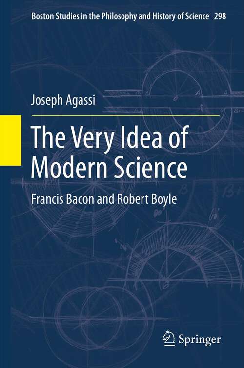 Book cover of The Very Idea of Modern Science: Francis Bacon and Robert Boyle (2013) (Boston Studies in the Philosophy and History of Science #298)
