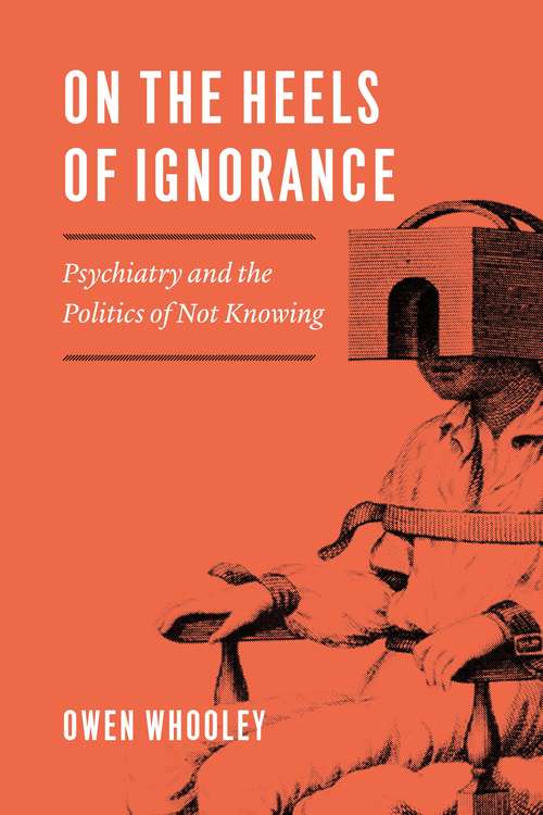 Book cover of On the Heels of Ignorance: Psychiatry and the Politics of Not Knowing