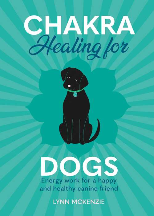 Book cover of Chakra Healing for Dogs: Energy work for a happy and healthy canine friend (Chakra Healing for Pets)