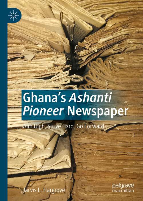 Book cover of Ghana’s Ashanti Pioneer Newspaper: Aim High, Strive Hard, Go Forward (1st ed. 2022)