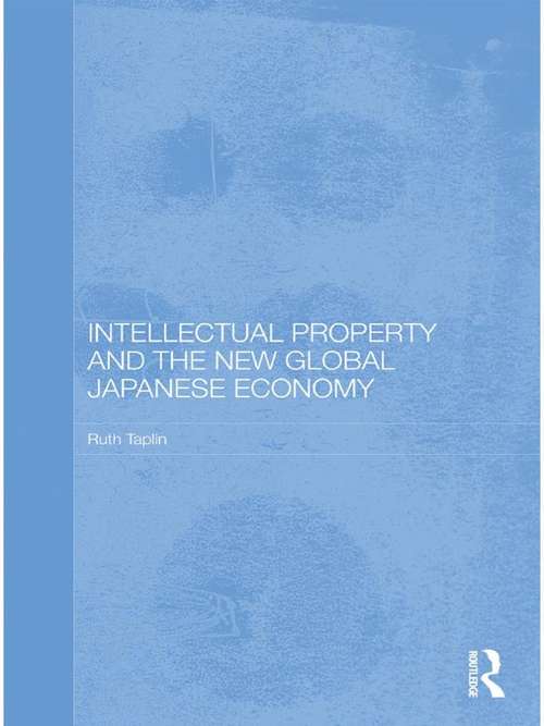 Book cover of Intellectual Property and the New Global Japanese Economy (Routledge Studies in the Growth Economies of Asia)