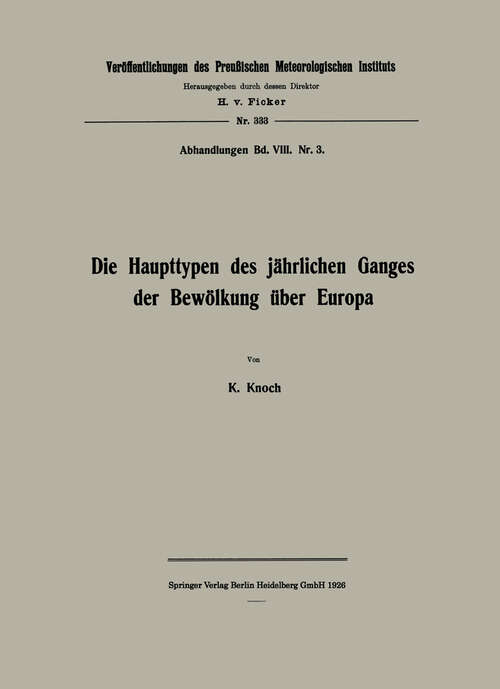 Book cover of Die Haupttypen des jährlichen Ganges der Bewölkung über Europa (1926) (Veröffentlichungen des Königlich Preußischen Meterologischen Instituts)