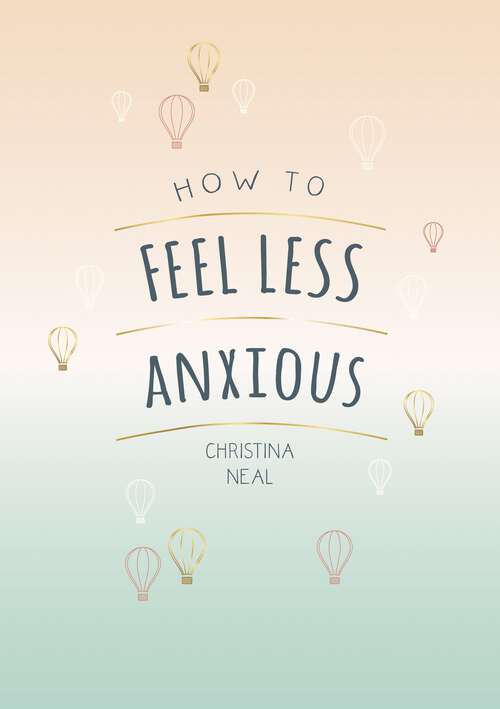 Book cover of How to Feel Less Anxious: Tips and Techniques to Help You Say Goodbye to Your Worries