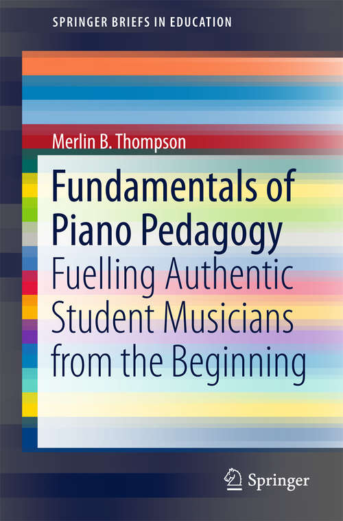 Book cover of Fundamentals of Piano Pedagogy: Fuelling Authentic Student Musicians from the Beginning (SpringerBriefs in Education)