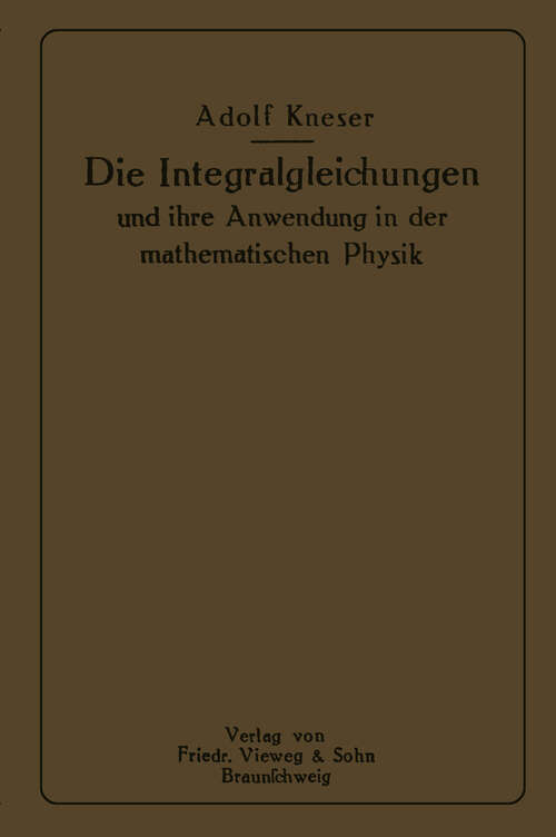 Book cover of Die Integralgleichungen und ihre Anwendungen in der Mathematischen Physik: Vorlesungen an der Universität zu Breslau (1911)