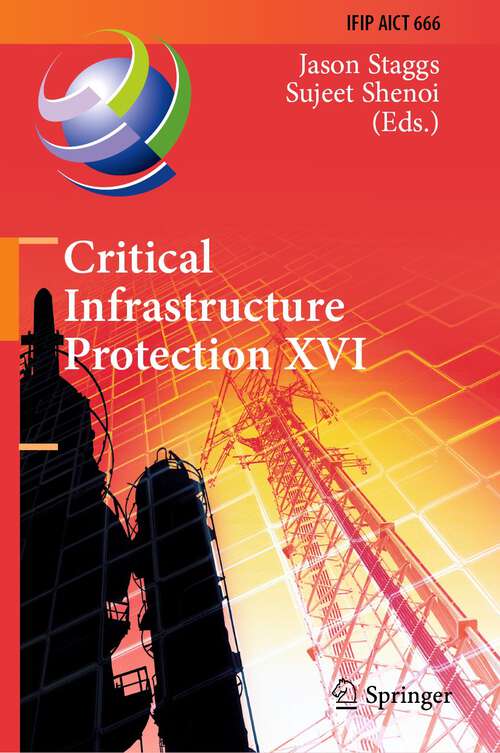 Book cover of Critical Infrastructure Protection XVI: 16th IFIP WG 11.10 International Conference, ICCIP 2022, Virtual Event, March 14–15, 2022, Revised Selected Papers (1st ed. 2022) (IFIP Advances in Information and Communication Technology #666)