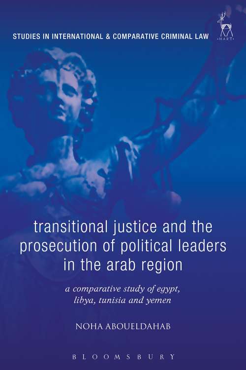 Book cover of Transitional Justice and the Prosecution of Political Leaders in the Arab Region: A Comparative Study of Egypt, Libya, Tunisia and Yemen (Studies in International and Comparative Criminal Law)