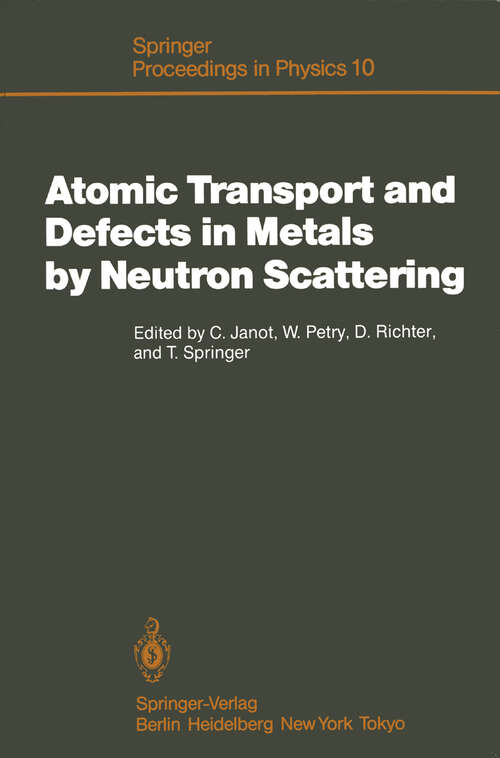 Book cover of Atomic Transport and Defects in Metals by Neutron Scattering: Proceedings of an IFF-ILL Workshop Jülich, Fed. Rep. of Germany, October 2–4, 1985 (1986) (Springer Proceedings in Physics #10)