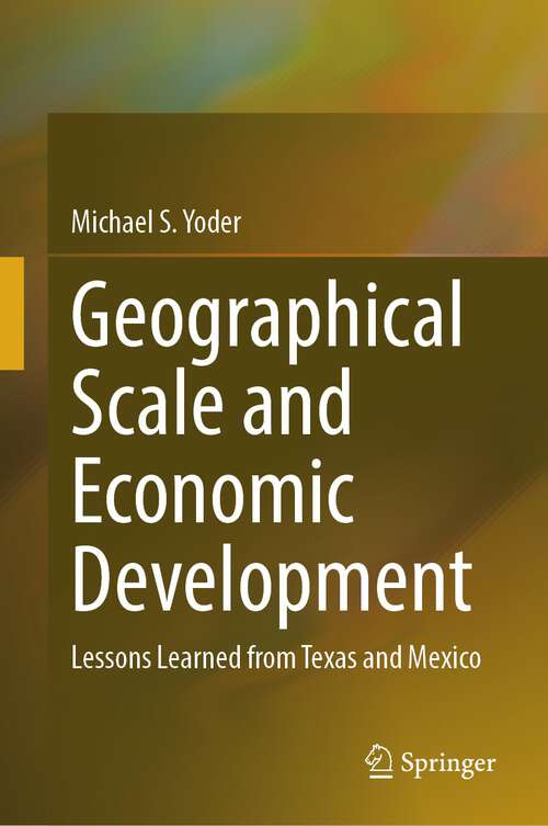 Book cover of Geographical Scale and Economic Development: Lessons Learned from Texas and Mexico (1st ed. 2023)