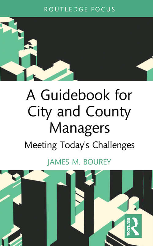 Book cover of A Guidebook for City and County Managers: Meeting Today's Challenges (Routledge Research in Public Administration and Public Policy)