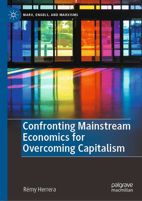 Book cover of Confronting Mainstream Economics for Overcoming Capitalism (1st ed. 2022) (Marx, Engels, and Marxisms)