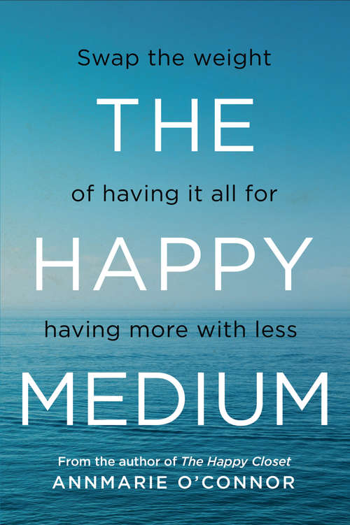Book cover of The Happy Medium: Swap the weight of having it all for having more with less