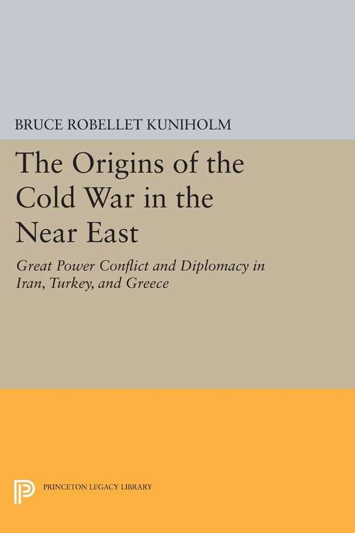 Book cover of The Origins of the Cold War in the Near East: Great Power Conflict and Diplomacy in Iran, Turkey, and Greece