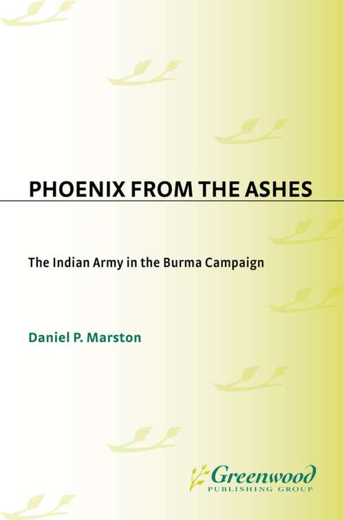 Book cover of Phoenix from the Ashes: The Indian Army in the Burma Campaign (Non-ser.)