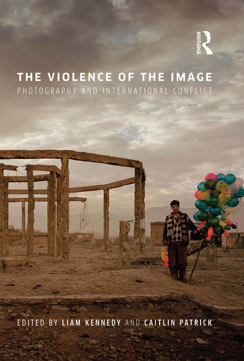 Book cover of The Violence of the Image: Photography and International Conflict