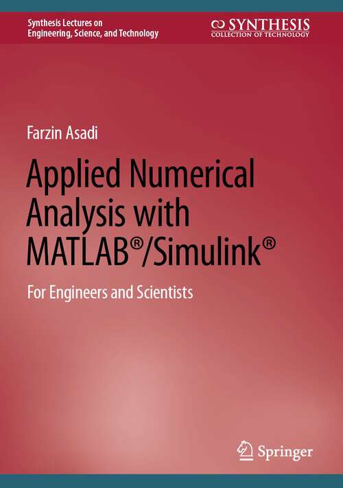 Book cover of Applied Numerical Analysis with MATLAB®/Simulink®: For Engineers and Scientists (1st ed. 2023) (Synthesis Lectures on Engineering, Science, and Technology)