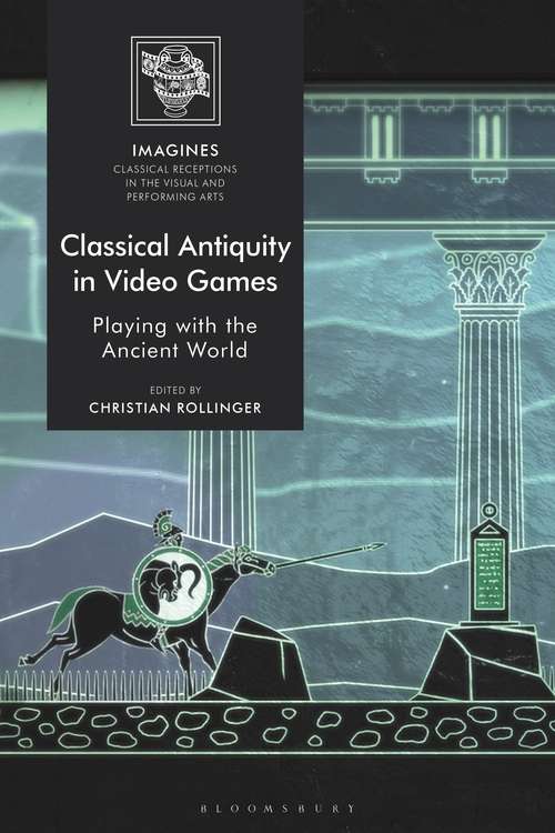 Book cover of Classical Antiquity in Video Games: Playing with the Ancient World (IMAGINES – Classical Receptions in the Visual and Performing Arts)