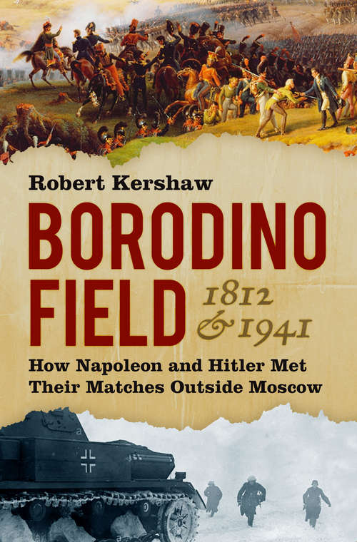Book cover of Borodino Field 1812 & 1941: How Napoleon and Hitler Met Their Matches Outside Moscow