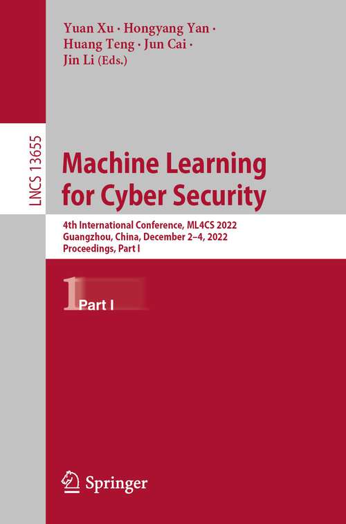 Book cover of Machine Learning for Cyber Security: 4th International Conference, ML4CS 2022, Guangzhou, China, December 2–4, 2022, Proceedings, Part I (1st ed. 2023) (Lecture Notes in Computer Science #13655)