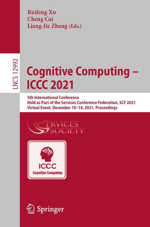 Book cover of Cognitive Computing – ICCC 2021: 5th International Conference, Held as Part of the Services Conference Federation, SCF 2021, Virtual Event, December 10–14, 2021, Proceedings (1st ed. 2022) (Lecture Notes in Computer Science #12992)