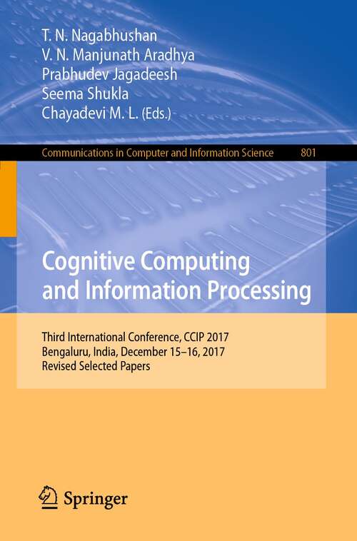 Book cover of Cognitive Computing and Information Processing: Third International Conference, CCIP 2017, Bengaluru, India, December 15-16, 2017, Revised Selected Papers (1st ed. 2018) (Communications in Computer and Information Science #801)