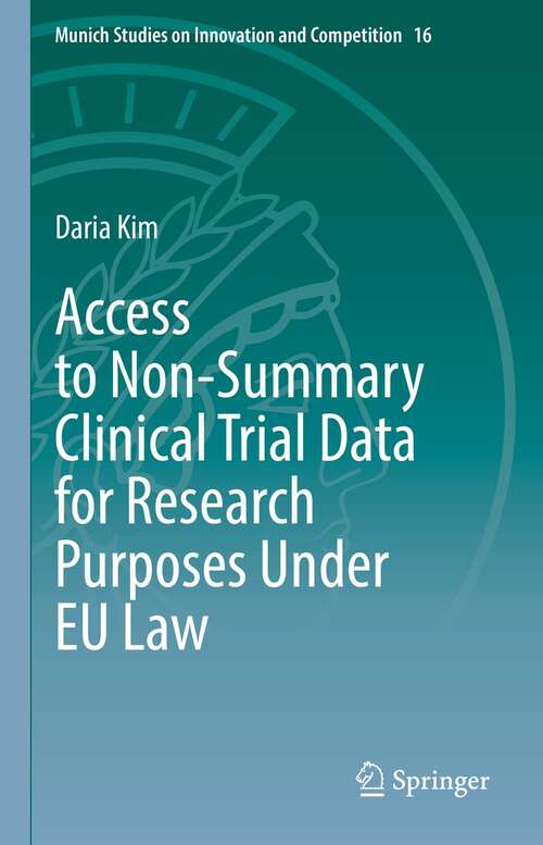 Book cover of Access to Non-Summary Clinical Trial Data for Research Purposes Under EU Law (1st ed. 2021) (Munich Studies on Innovation and Competition #16)
