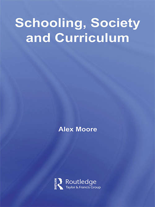 Book cover of Schooling, Society and Curriculum (Foundations and Futures of Education)