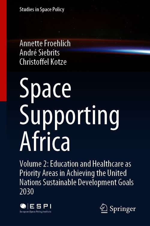 Book cover of Space Supporting Africa: Volume 2: Education and Healthcare as Priority Areas in Achieving the United Nations Sustainable Development Goals 2030 (1st ed. 2021) (Studies in Space Policy #27)